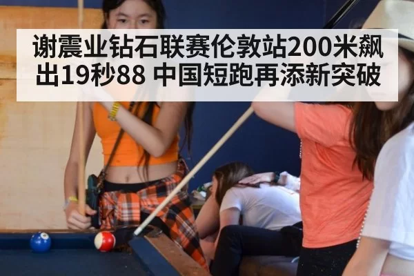 谢震业钻石联赛伦敦站200米飙出19秒88 中国短跑再添新突破